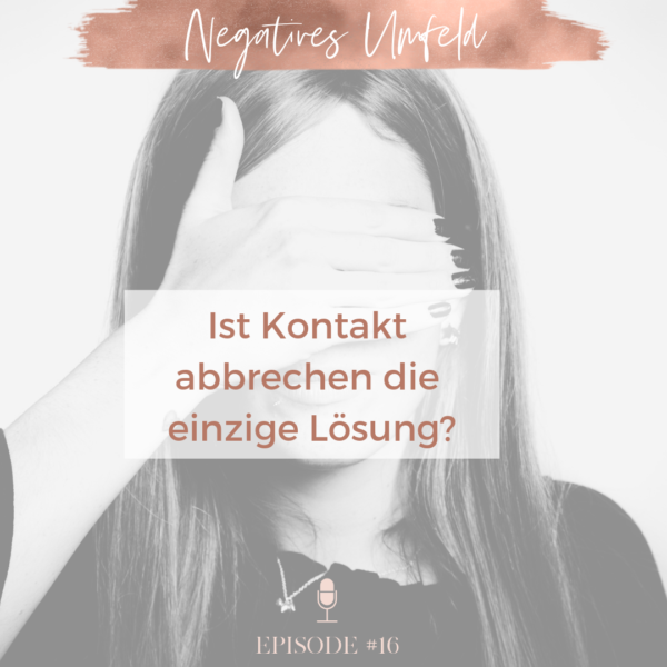 #16 Negatives Umfeld: ist Kontakt abbrechen die einzige Lösung?