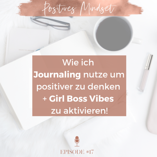 #17 Journaling, positives Mindset + Girl Boss Vibes: meine besten Tipps um anzufangen!