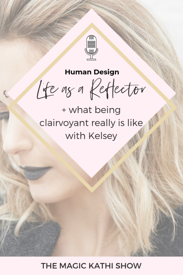 18 | How to align with the Universe + Interview with Clairvoyant + Human Design Reflector Kelsey!